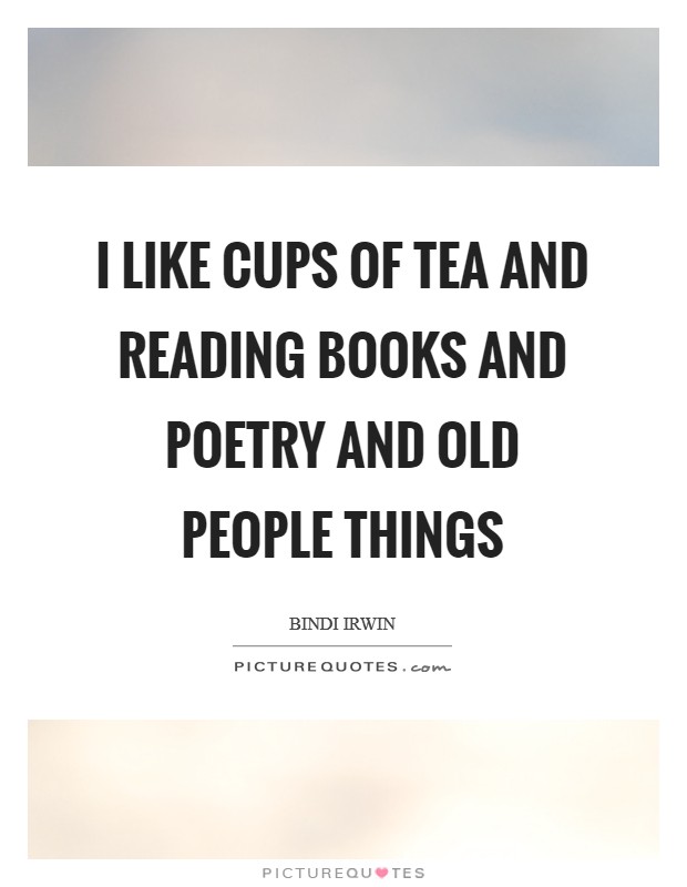 I like cups of tea and reading books and poetry and old people things Picture Quote #1