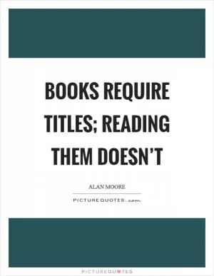 Books require titles; reading them doesn’t Picture Quote #1