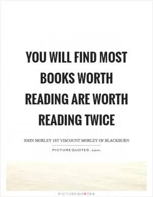 You will find most books worth reading are worth reading twice Picture Quote #1