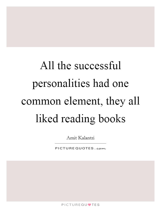 All the successful personalities had one common element, they all liked reading books Picture Quote #1