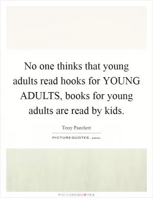 No one thinks that young adults read hooks for YOUNG ADULTS, books for young adults are read by kids Picture Quote #1