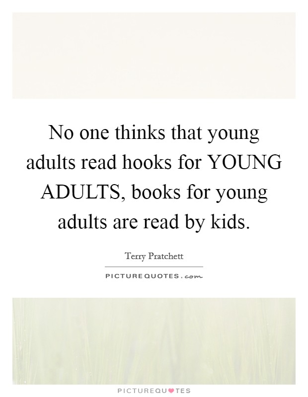 No one thinks that young adults read hooks for YOUNG ADULTS, books for young adults are read by kids. Picture Quote #1