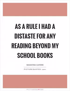 As a rule I had a distaste for any reading beyond my school books Picture Quote #1