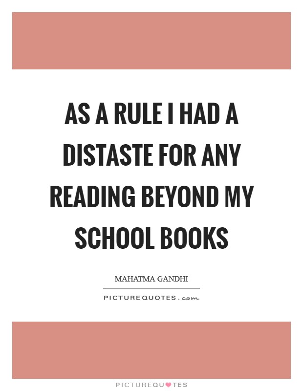 As a rule I had a distaste for any reading beyond my school books Picture Quote #1