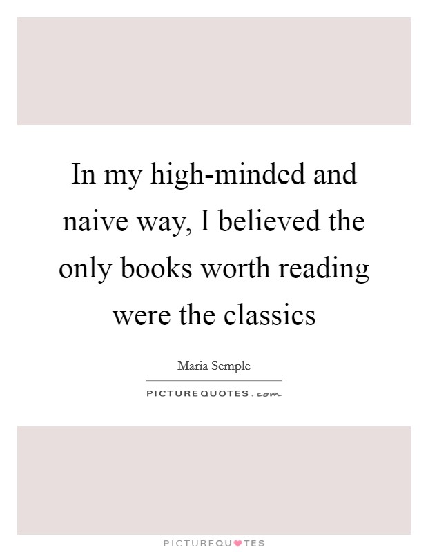 In my high-minded and naive way, I believed the only books worth reading were the classics Picture Quote #1