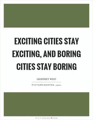 Exciting cities stay exciting, and boring cities stay boring Picture Quote #1