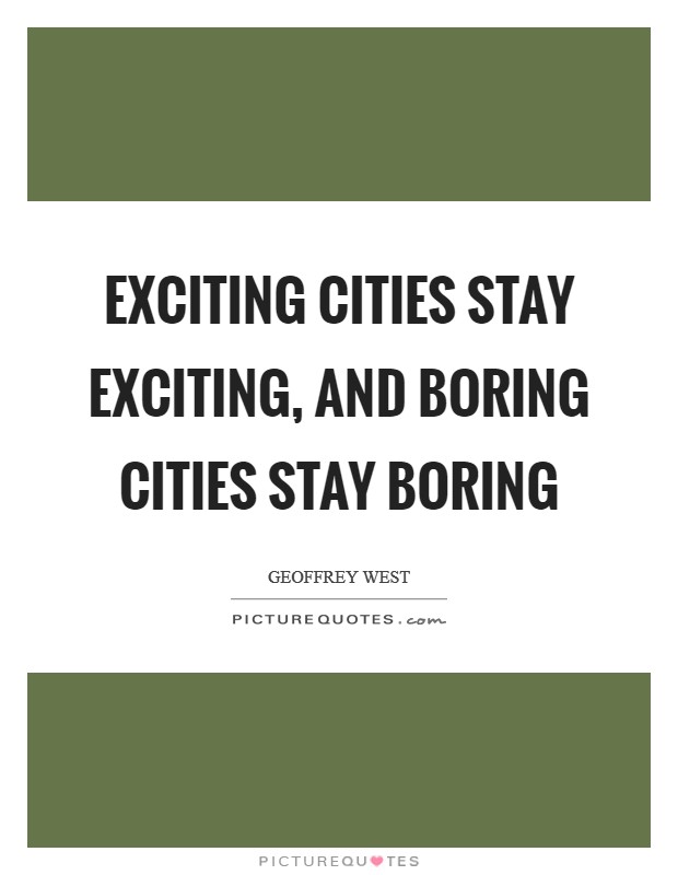 Exciting cities stay exciting, and boring cities stay boring Picture Quote #1