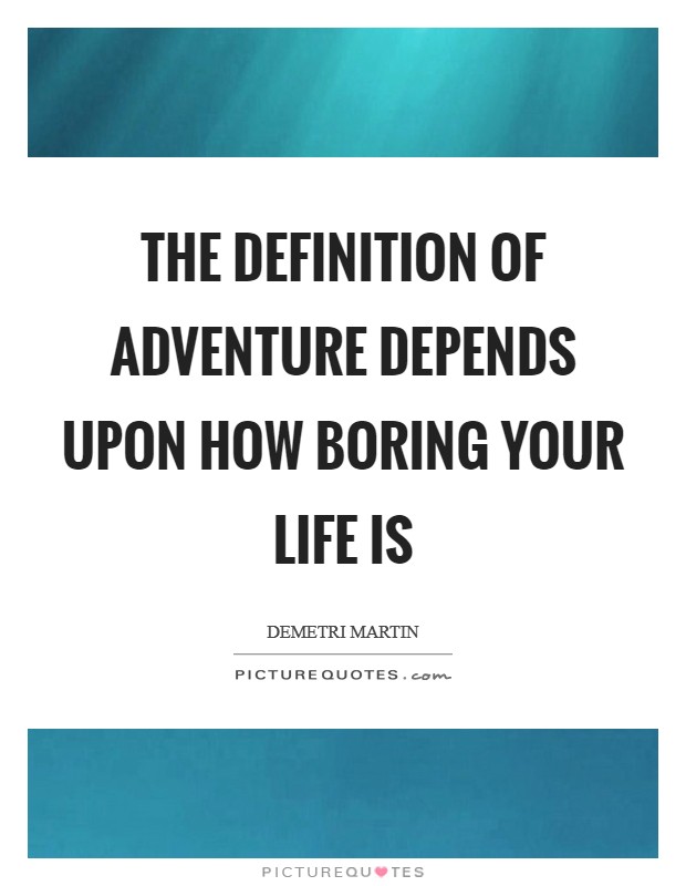 The definition of adventure depends upon how boring your life is Picture Quote #1