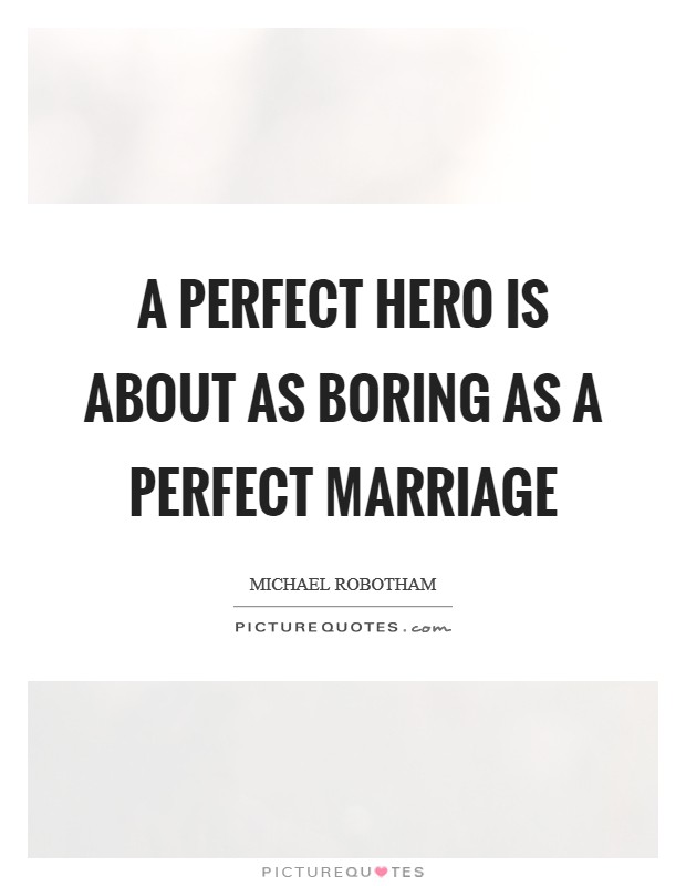 A perfect hero is about as boring as a perfect marriage Picture Quote #1