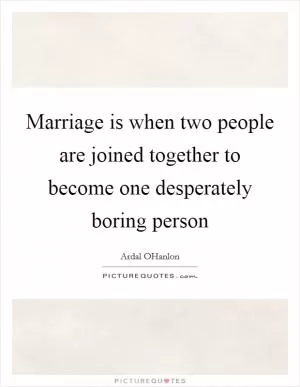 Marriage is when two people are joined together to become one desperately boring person Picture Quote #1