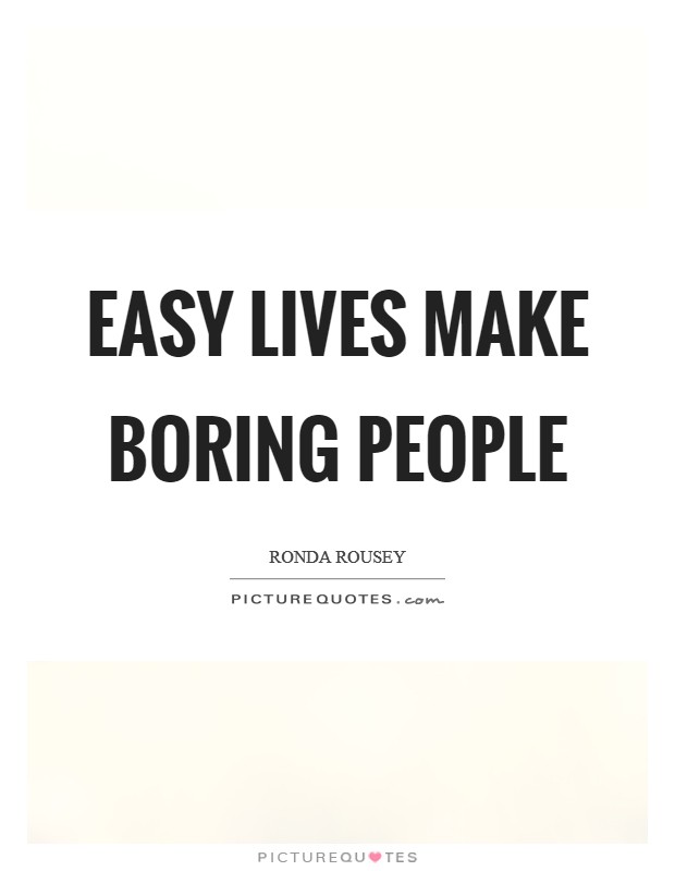 Easy lives make boring people Picture Quote #1