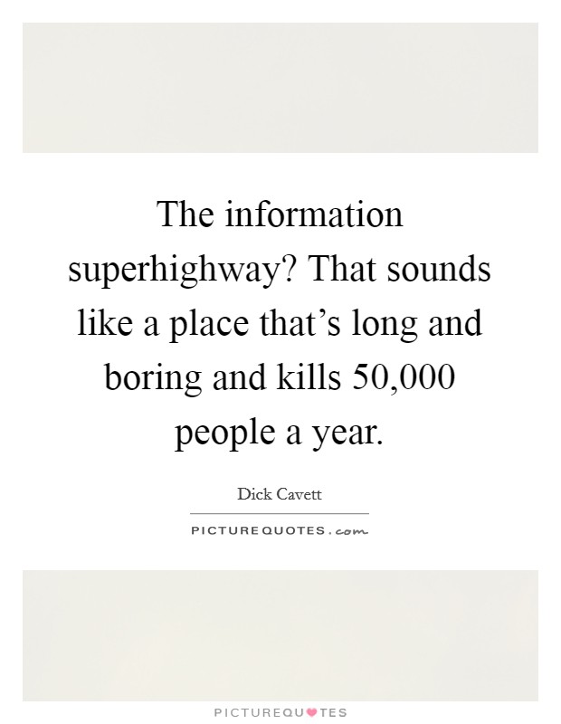 The information superhighway? That sounds like a place that's long and boring and kills 50,000 people a year. Picture Quote #1