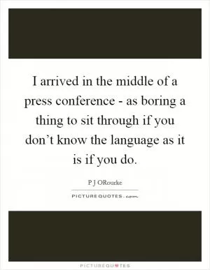 I arrived in the middle of a press conference - as boring a thing to sit through if you don’t know the language as it is if you do Picture Quote #1