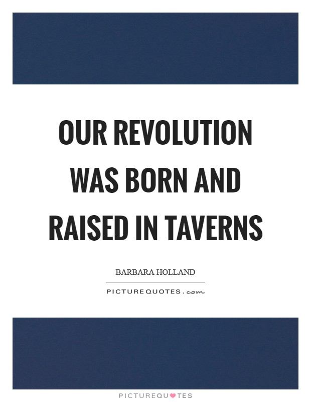 Our Revolution was born and raised in taverns Picture Quote #1