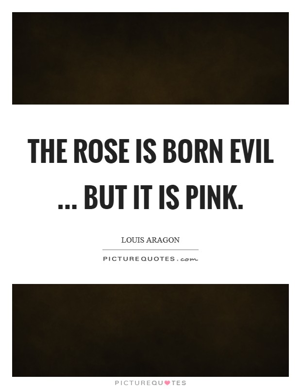 The rose is born evil ... but it is pink. Picture Quote #1