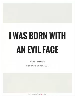 I was born with an evil face Picture Quote #1