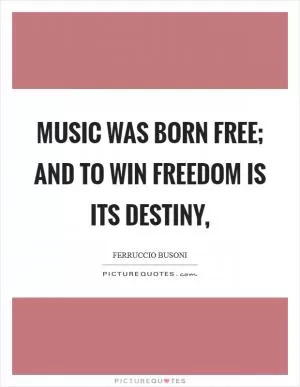 Music was born free; and to win freedom is its destiny, Picture Quote #1