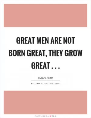 Great men are not born great, they grow great . .  Picture Quote #1