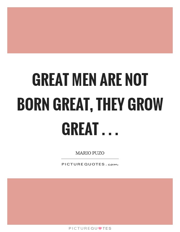 Great men are not born great, they grow great . . . Picture Quote #1