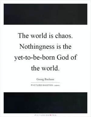 The world is chaos. Nothingness is the yet-to-be-born God of the world Picture Quote #1