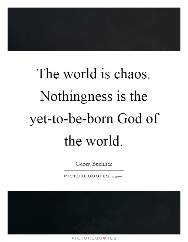 The world is chaos. Nothingness is the yet-to-be-born God of the world. Picture Quote #1