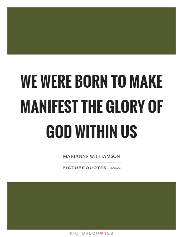 We were born to make manifest the glory of God within us Picture Quote #1