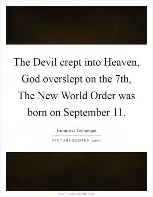 The Devil crept into Heaven, God overslept on the 7th, The New World Order was born on September 11 Picture Quote #1