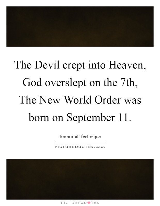 The Devil crept into Heaven, God overslept on the 7th, The New World Order was born on September 11. Picture Quote #1
