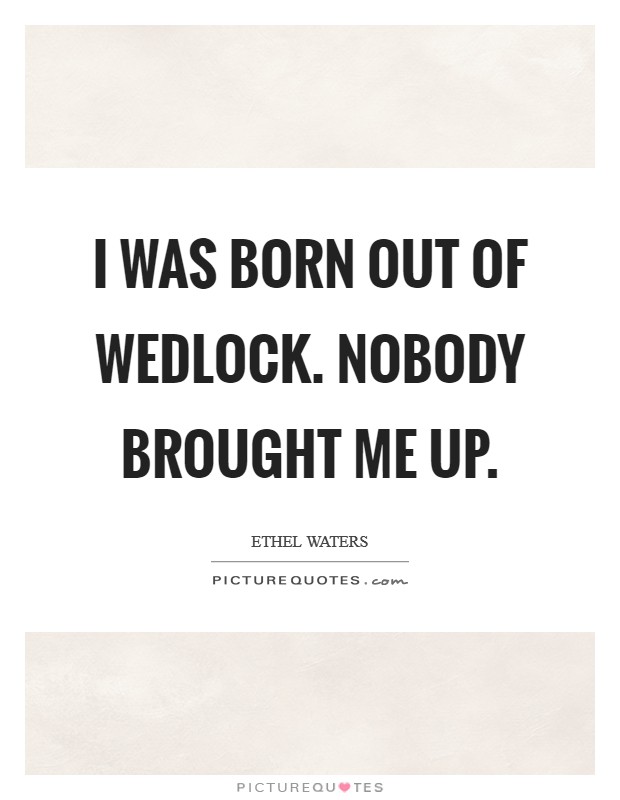 I was born out of wedlock. Nobody brought me up. Picture Quote #1