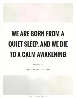 We are born from a quiet sleep, and we die to a calm awakening Picture Quote #1