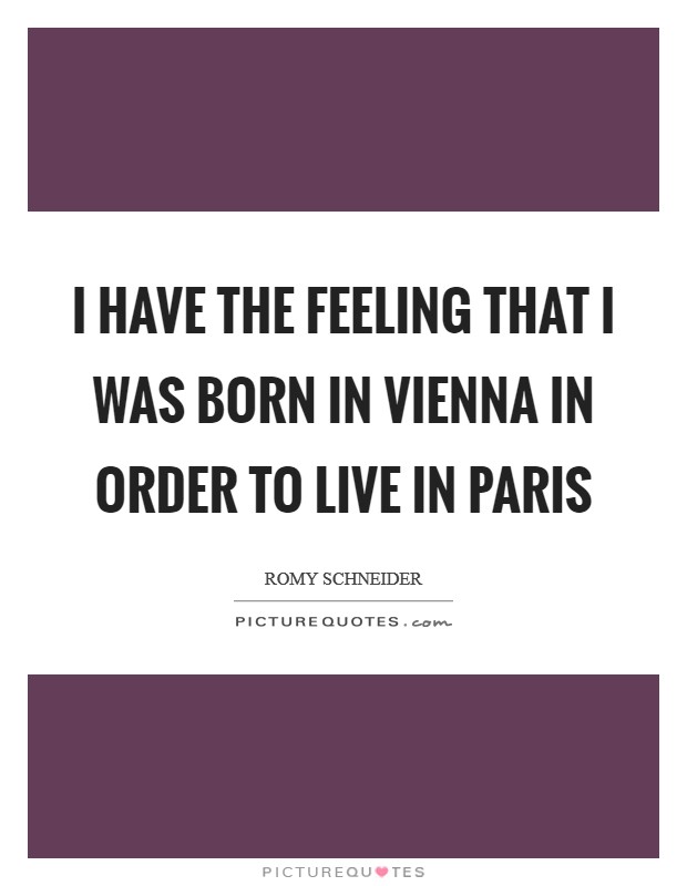 I have the feeling that I was born in Vienna in order to live in Paris Picture Quote #1