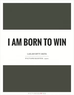 I am born to win Picture Quote #1