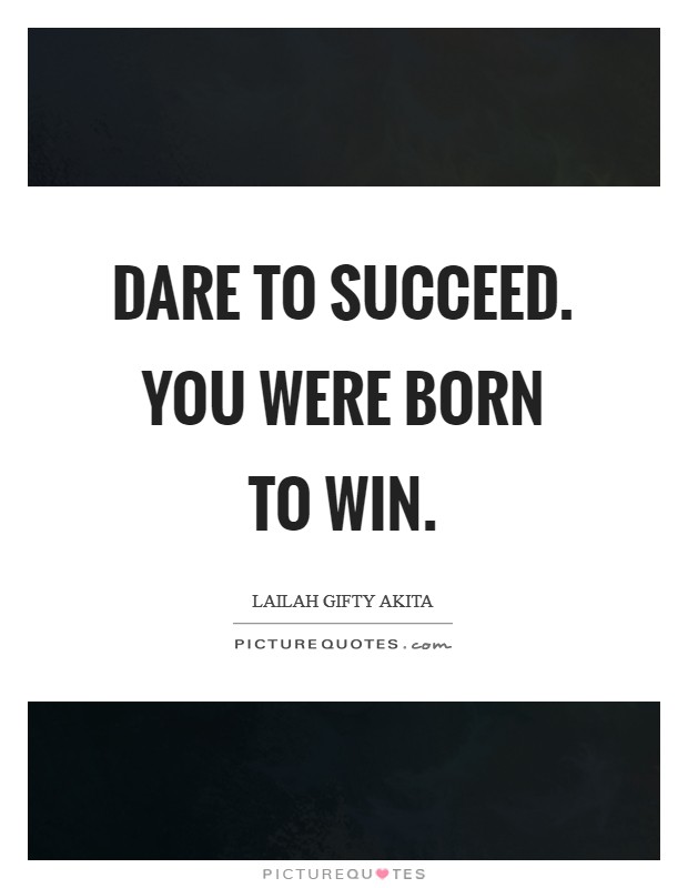Dare to succeed. You were born to win. Picture Quote #1