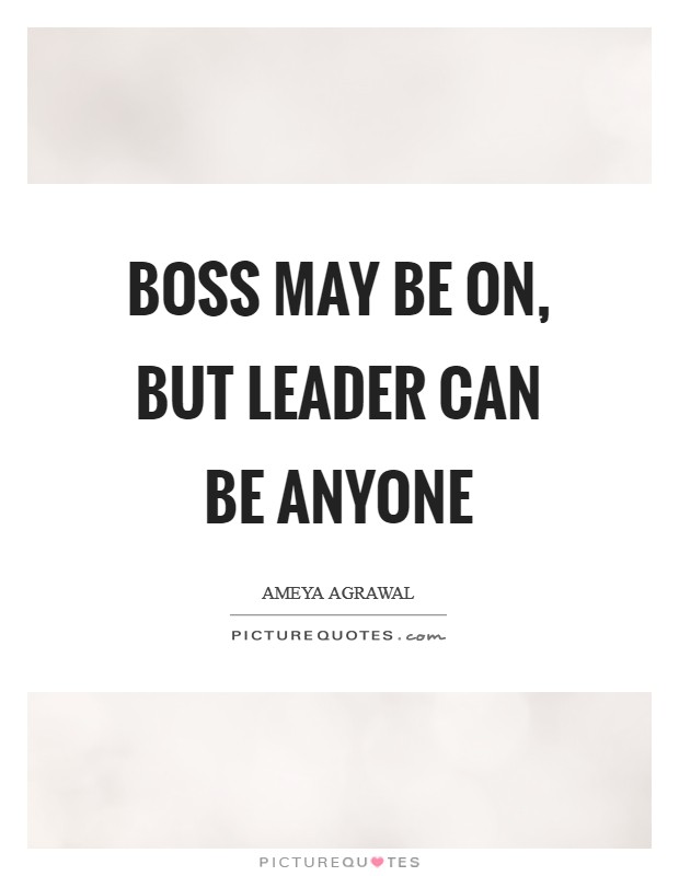 Boss may be on, but leader can be anyone Picture Quote #1