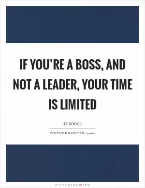 If you’re a boss, and not a leader, your time is limited Picture Quote #1