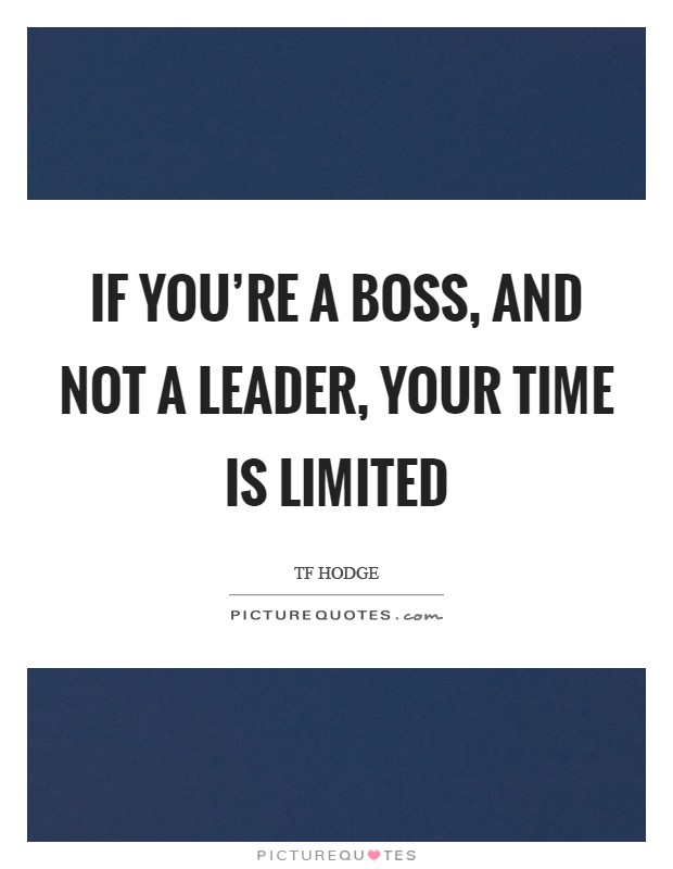 If you're a boss, and not a leader, your time is limited Picture Quote #1