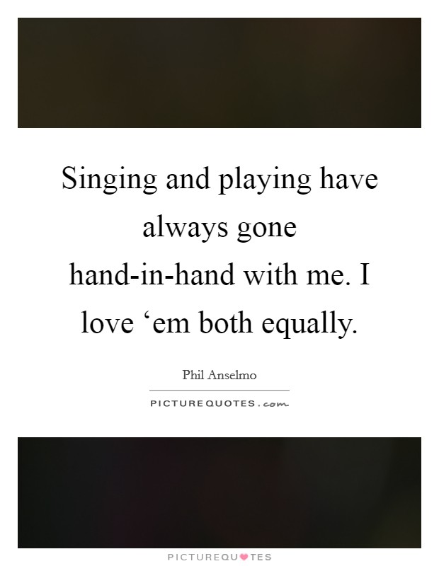 Singing and playing have always gone hand-in-hand with me. I love ‘em both equally. Picture Quote #1