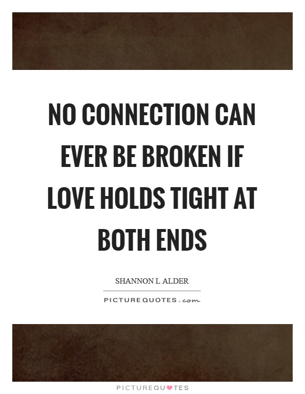 No connection can ever be broken if love holds tight at both ends Picture Quote #1