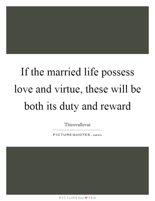 If the married life possess love and virtue, these will be both its duty and reward Picture Quote #1
