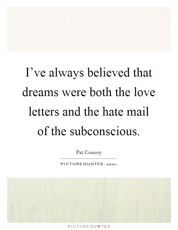 I've always believed that dreams were both the love letters and the hate mail of the subconscious. Picture Quote #1