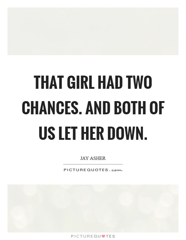 That girl had two chances. And both of us let her down. Picture Quote #1