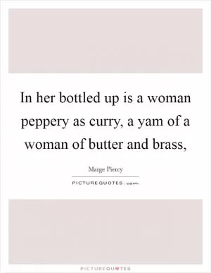 In her bottled up is a woman peppery as curry, a yam of a woman of butter and brass, Picture Quote #1