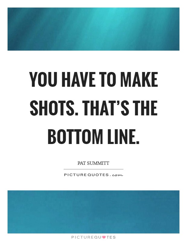 You have to make shots. That's the bottom line. Picture Quote #1