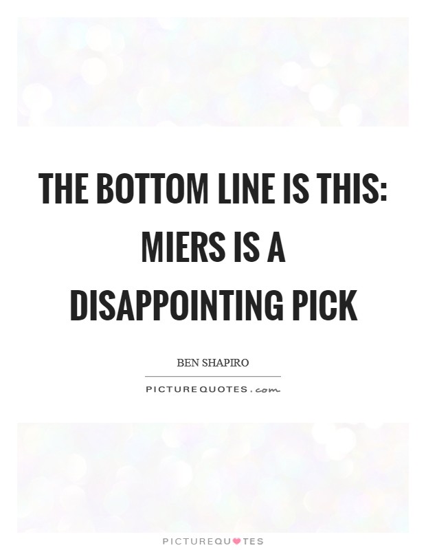The bottom line is this: Miers is a disappointing pick Picture Quote #1