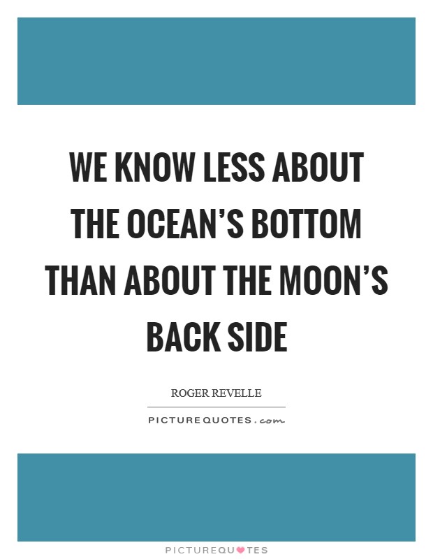 We know less about the ocean's bottom than about the moon's back side Picture Quote #1