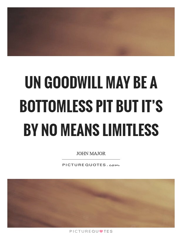 UN goodwill may be a bottomless pit but it's by no means limitless Picture Quote #1