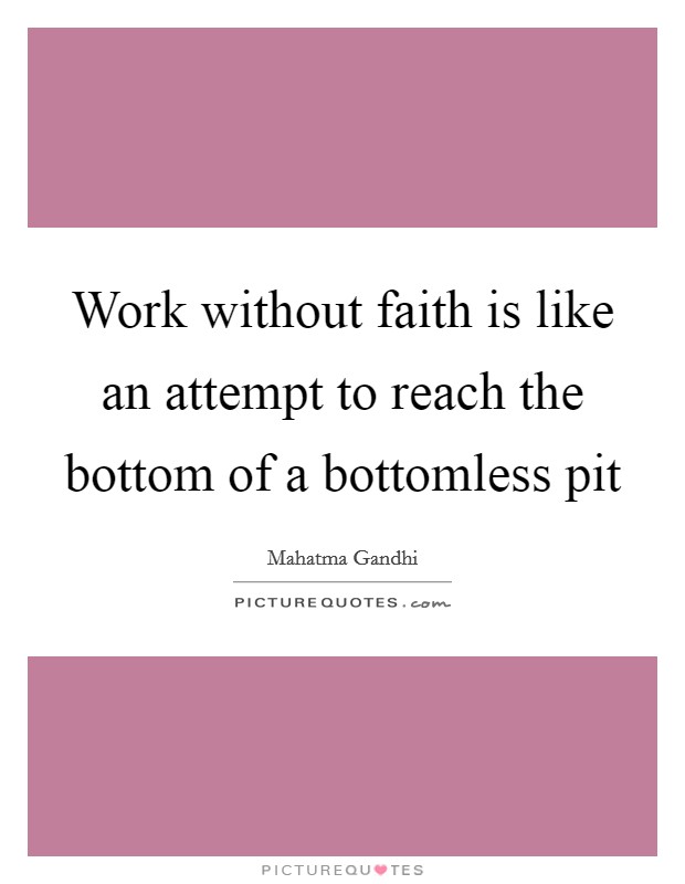 Work without faith is like an attempt to reach the bottom of a bottomless pit Picture Quote #1