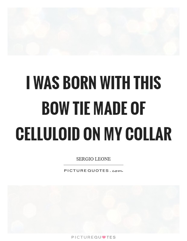 I was born with this bow tie made of celluloid on my collar Picture Quote #1