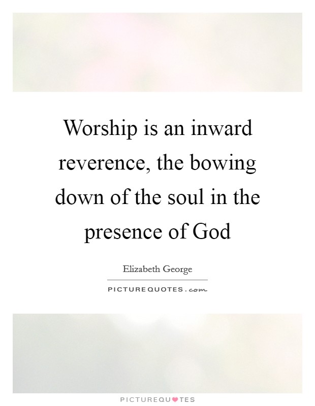 Worship is an inward reverence, the bowing down of the soul in the presence of God Picture Quote #1