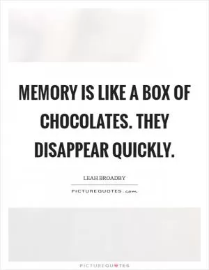 Memory is like a box of chocolates. They disappear quickly Picture Quote #1